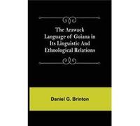 The Arawack Language of Guiana in its Linguistic and Ethnological Relations - Daniel G. Brinton - Alpha Editions - Livre en Anglais Daniel G. BrintonDaniel G. Brinton (Auteur)
