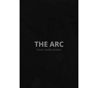 THE ARC: 90 Day Transformation Journal for Men - Build Discipline, Focus, and Mental Strength to Achieve Peak Productivity and Self-Mastery: A ... Designed for men who want clarity and growth
