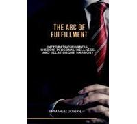 The Arc Of Fulfillment, Integrating Financial Wisdom, Personal Wellness, And Relationship Harmony