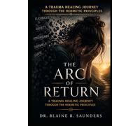 The Arc of Return: A Trauma Healing Journey Through the Hermetic Principles