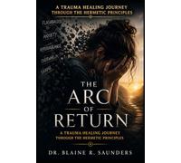 The Arc of Return: A Trauma Healing Journey Through the Hermetic Principles