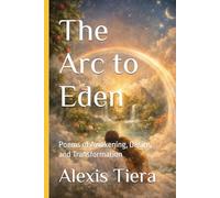 The Arc to Eden: Poems of Awakening, Desire, and Transformation