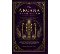 The Arcana Illuminated: An Exhaustive Exploration Of The Twenty-Four Spreads. Six Families.
