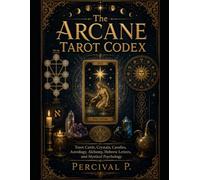 The Arcane Tarot Codex: An Esoteric Guide to the Major Arcana, Minor Arcana, Tree of Life, and the Hidden Language of Tarot