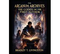 THE ARCANUM ARCHIVES THE CODEX OF THE FIRST AUTHOR