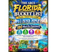 THE ARCE FLORIDA BUCKET LIST 2026/2027 EDITION: 180 MUST-DO EXPERIENCES A FULL-COLOR FLORIDA TRAVEL GUIDE TO BEACHES, SPRINGS, PARKS & HIDDEN GEMS ... Keys with Maps, Itineraries & Local Tips.