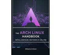 The Arch Linux Handbook: Install, Configure, and Power Up Like a Pro