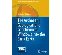 The Archaean: Geological And Geochemical Windows Into The Early Earth