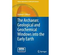 The Archaean: Geological And Geochemical Windows Into The Early Earth