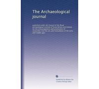 The Archaeological journal: published under the Council of the Royal archaeological institute of Great Britain and Ireland, for the encouragement and ... and monuments of the early and middle ages