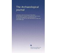 The Archaeological journal: published under the Council of the Royal archaeological institute of Great Britain and Ireland, for the encouragement and ... of the early and middle ages (Volume 38)