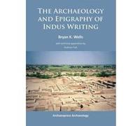 The Archaeology and Epigraphy of Indus Writing - [Version Originale] Bryan K Wells, Andreas Fuls (Auteur)