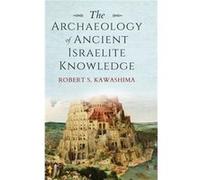 The Archaeology of Ancient Israelite Knowledge - Robert S. Kawashima - Indiana University Press - Livre en Anglais - Hardback Robert S. KawashimaRobert S. Kawashima (Auteur)