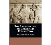 The Archaeology of Greek and Roman Troy