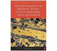 The Archaeology Of Medieval Towns: Case Studies From Japan And Europe