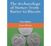 The Archaeology of Money: From Barter to Bitcoin: First Edition