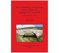 The Archaeology Of Pilgrimage On The Camino De Santiago De Compostela