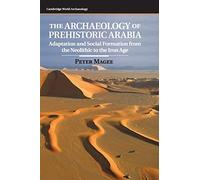 The Archaeology of Prehistoric Arabia: Adaptation and Social Formation from the Neolithic to the Iron Age