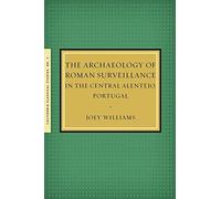 The Archaeology Of Roman Surveillance In The Central Alentejo, Portugal