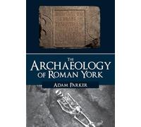 The Archaeology of Roman York