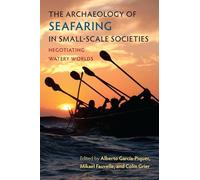 The Archaeology of Seafaring in Small-scale Societies: Negotiating Watery Worlds