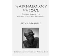 The Archaeology Of The Soul: Platonic Readings In Ancient Poetry And Philosophy