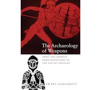 The Archaeology of Weapons: Arms and Armour from Prehistory to the Age of Chivalry