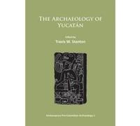 The Archaeology of Yucatan: New Directions and Data - [Version Originale] Travis W Stanton (Auteur)