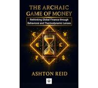 The Archaic Game of Money: Rethinking Global Finance through Behavioral and Thermodynamic Lenses