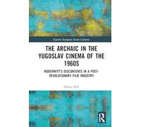 The Archaic in the Yugoslav Cinema of the 1960s: Modernity’s Discontents in a Post-Revolutionary Film Industry