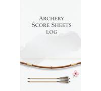 The Archer's Progress Logbook: 160 Pages of Score Sheets for Target Practice, Tournament Tracking & Accuracy Improvement