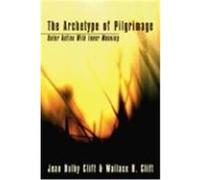 The Archetype of Pilgrimage: Outer Action with Inner Meaning Clift, Jean D., Clift, Wallace B. (Auteur)
