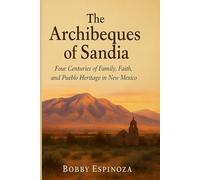 The Archibeques of Sandia: Four Centuries of Family, Faith, and Pueblo Heritage in New Mexico