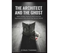 The Architect and the Ghost: Allen Dulles, Markus Wolf, and the Spymasters Who Built the Secret World