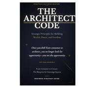 THE ARCHITECT CODE: Strategic Principles for Building Wealth, Power, and Freedom
