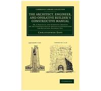 The Architect, Engineer, And Operative Builder's Constructive Manual