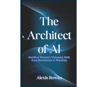 The Architect of AI Geoffrey: Hinton’s Visionary Path from Revolution to Warning