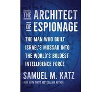 The Architect of Espionage The Man Who Built Israel's Mossad into the World's Boldest Intelligence Force - Samuel M. Katz - Scribner - ebook (ePub) - Livre