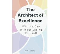 The Architect of Excellence: Win the Day Without Losing Yourself