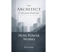 The Architect of Human Nature & How Power Works