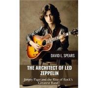 THE ARCHITECT OF LED ZEPPELIN Jimmy Page and the Rise of Rocks Greatest Band - David L. Spears - Amazon Digital Services LLC KDP - Livre en Anglais David L. SpearsDavid L. Spears (Auteur)