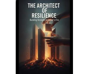 The Architect Of Resilience: Building Strength In Cancer'S Fire