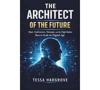 The Architect of the Future: Marc Andreessen, Netscape, and the High-Stakes Race to Scale the Digital Age