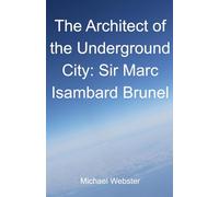 The Architect of the Underground City: Sir Marc Isambard Brunel