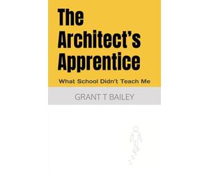 The Architect’s Apprentice: What School Didn’t Teach Me