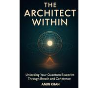 THE ARCHITECT WITHIN: Unlocking Your Quantum Blueprint Through Breath and Coherence