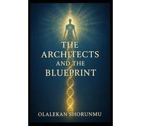 THE ARCHITECTS AND THE BLUEPRINT: Unlocking Your Divine Identity and Healing Generational Cycles
