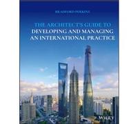 The Architects Guide to Developing and Managing an International Practice by Perkins & Bradford Perkins Eastman and Partners & New York & New York Perkins Bradford Perkins Eastman and Partners New Yor