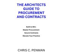 The Architects Guide To Procurement And Contracts: Built To Win: Master Procurement Secure Contracts Elevate Your Practice (The Architects Guide To Cpd)
