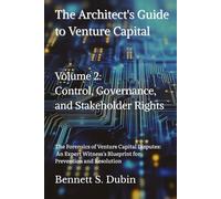 The Architect's Guide to Venture Capital - Volume 2: Control, Governance, and Stakeholder Rights: The Forensics of Venture Capital Disputes: An ... Blueprint for Prevention and Resolution